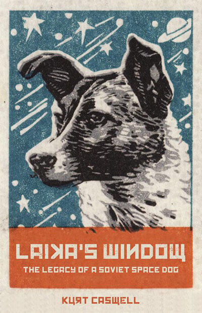 Laika's Window: The Legacy of a Soviet Space Dog, by Kurt Caswell