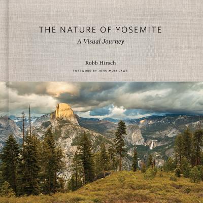 The Nature of Yosemite: A Visual Journey, by Robb Hirsch