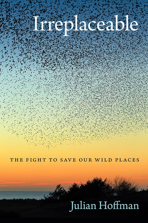 Irreplaceable: The Fight to Save Our Wild Places, by Julian Hoffman