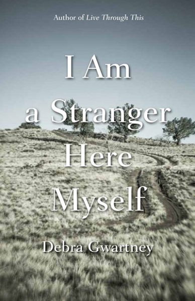 I Am a Stranger Here Myself, by Debra Gwartney