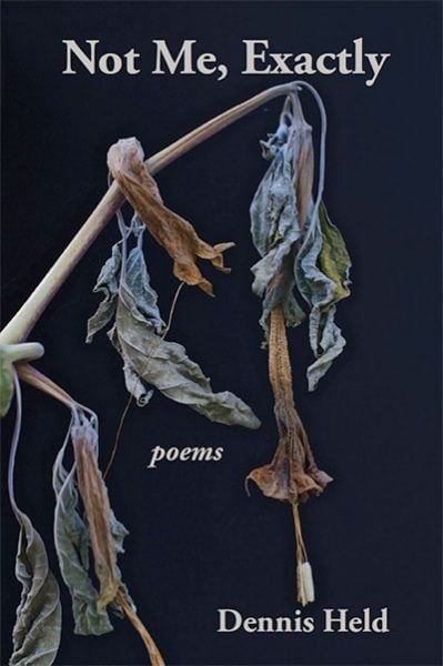 Not Me, Exactly: Poems by Dennis Held
