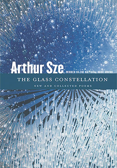 The Glass Constellation: New and Collected Poems, by Arthur Sze