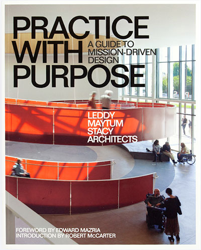 Practice with Purpose: A Guide to Mission Driven Design, by William Leddy, LEDDY MAYTUM STACY ARCHITECTS