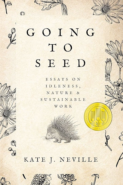 Going to Seed: Essays on Idleness, Nature, and Sustainable Work, by Kate J. Neville