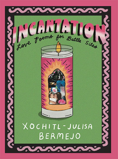 Incantation: Love Poems for Battle Sites, by Xochitl-Julia Bermejo